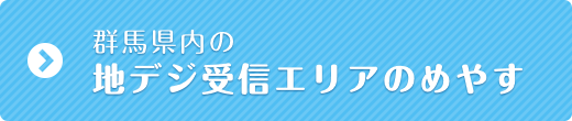 群馬県内の地デジ受信エリアのめやす